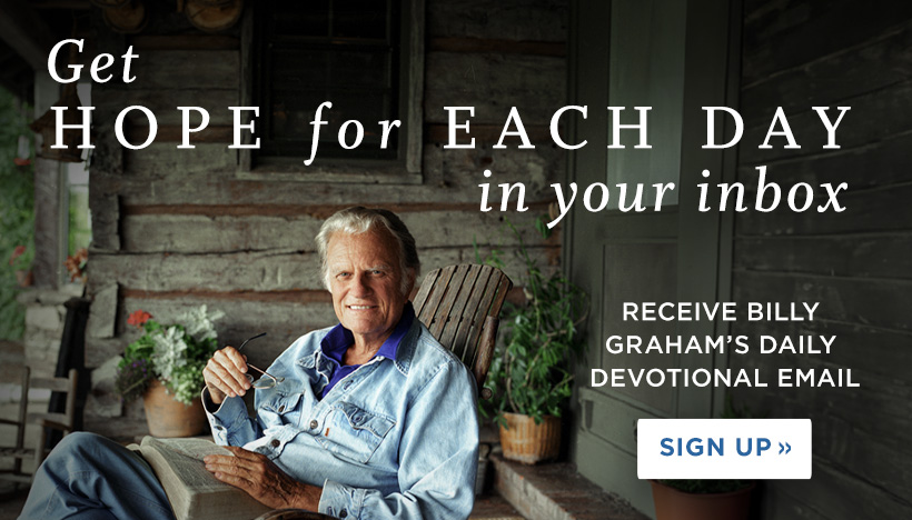 Get Hope for Each Day in your inbox. Receive Billy Graham\s Daily Devotional Email. Sign up
