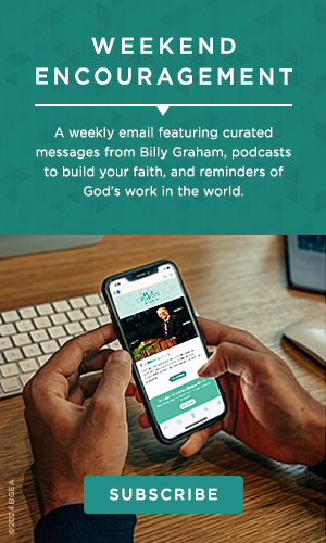 Weekend Encouragement. A weekly email featuring curated messages from Billy Graham, podcasts to build your faith, and reminders of God's work in the world. Subscribe.