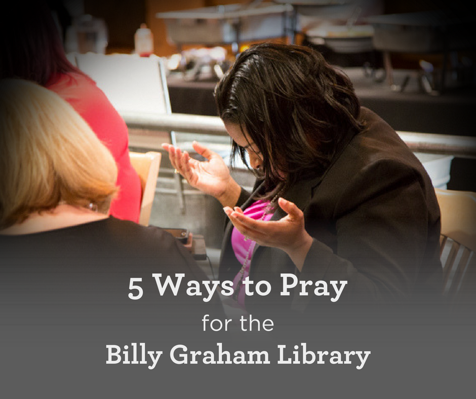 5-ways-to-pray-for-the-billy-graham-library-april-2017-the-billy-graham-library-blog