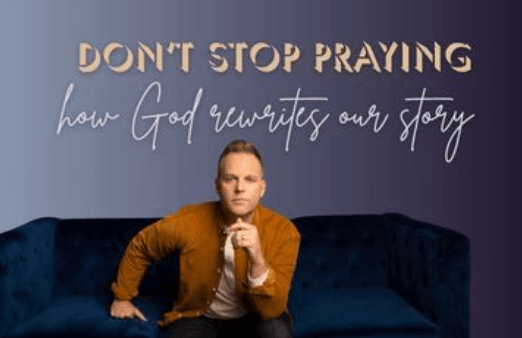 Don’t Stop Praying: How God Rewrites Our Story with Matthew West